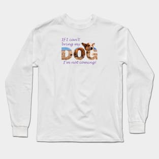 If I can't bring my dog I'm not coming - Corgi oil painting wordart Long Sleeve T-Shirt